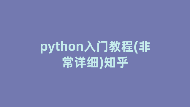 python入门教程(非常详细)知乎 python入门教程(非常详细)知乎