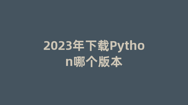 2023年下载Python哪个版本