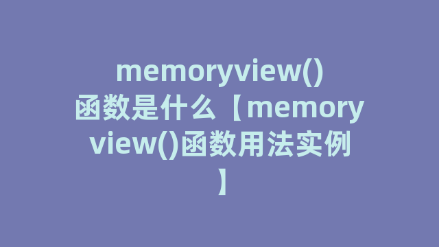 memoryview()函数是什么【memoryview()函数用法实例】