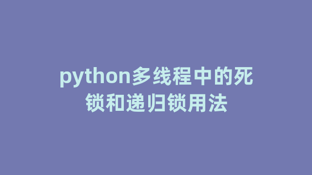 python多线程中的死锁和递归锁用法