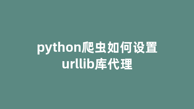 python爬虫如何设置urllib库代理