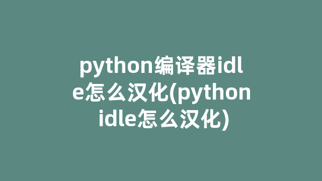 python编译器idle怎么汉化(python idle怎么汉化)