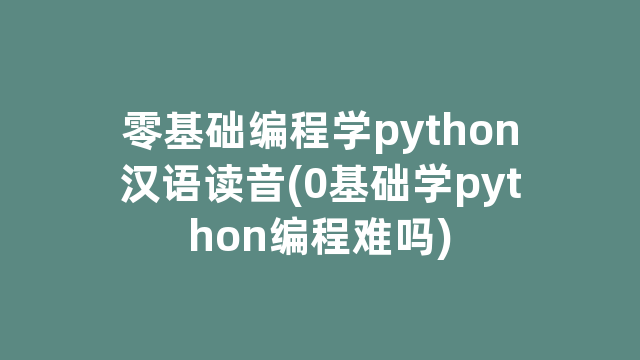 零基础编程学python汉语读音(0基础学python编程难吗)