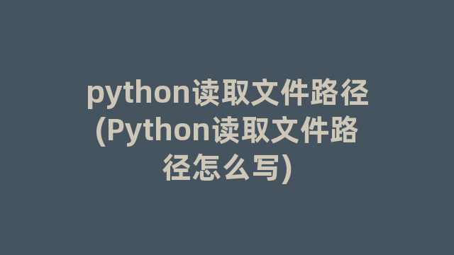 python读取文件路径(Python读取文件路径怎么写)