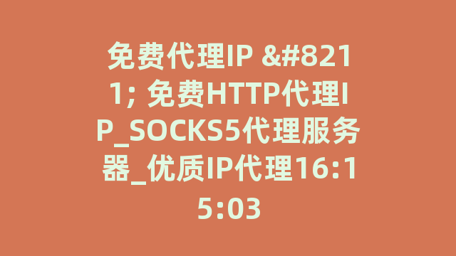 免费代理IP - 免费HTTP代理IP_SOCKS5代理服务器_优质IP代理16:15:03