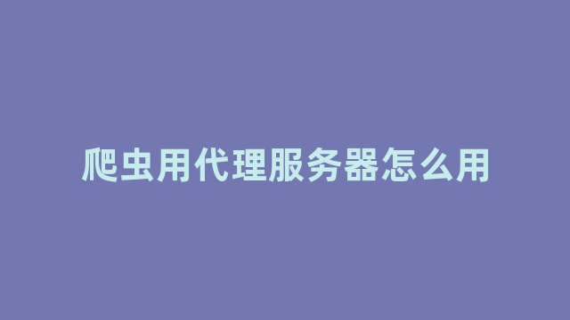 爬虫用代理服务器怎么用