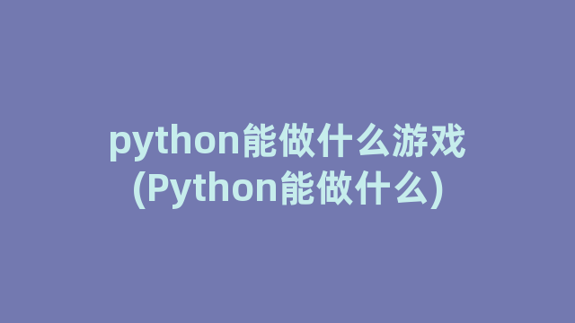 python能做什么游戏(Python能做什么)