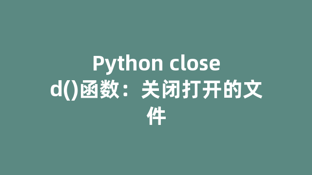 Python closed()函数：关闭打开的文件