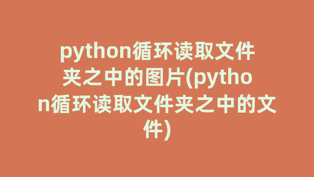 python循环读取文件夹之中的图片(python循环读取文件夹之中的文件)