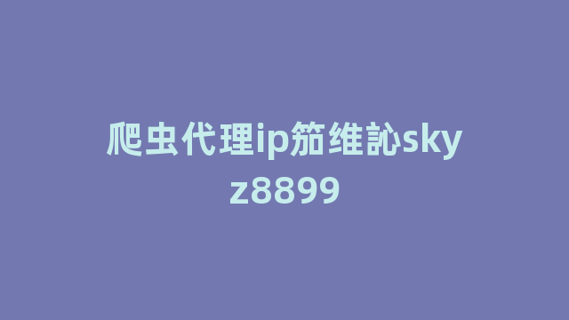爬虫代理ip笳维訫skyz8899