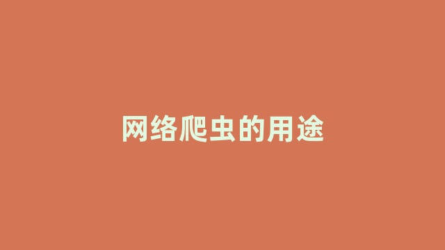 网络爬虫的用途 网络爬虫的用途
