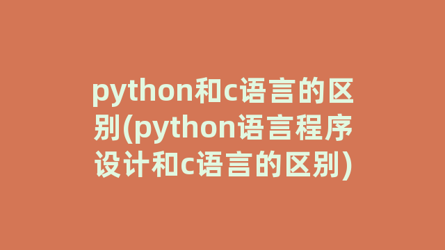 python和c语言的区别(python语言程序设计和c语言的区别) python和c语言的区别(python语言程序设计和c语言的区别)