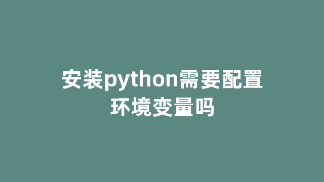 安装python需要配置环境变量吗