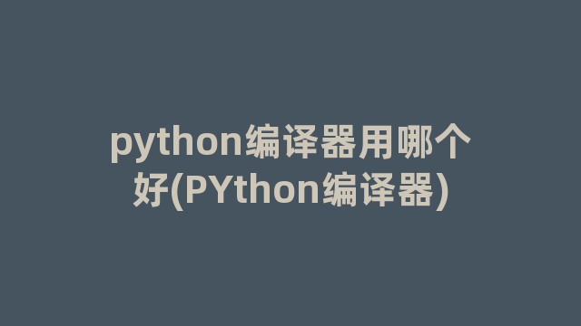 python编译器用哪个好(PYthon编译器)