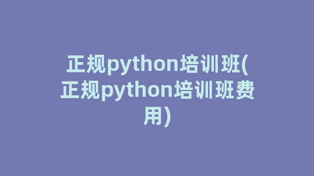 正规python培训班(正规python培训班费用)