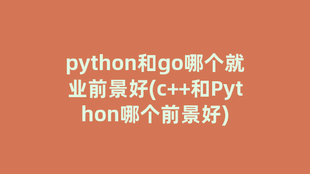 python和go哪个就业前景好(c++和Python哪个前景好)