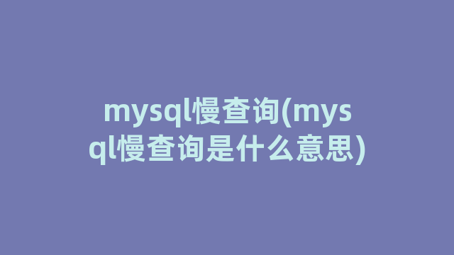 mysql慢查询(mysql慢查询是什么意思)