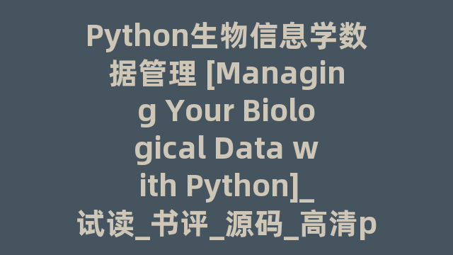 Python生物信息学数据管理 [Managing Your Biological Data with Python]_试读_书评_源码_高清pdf下载