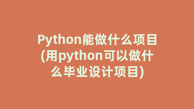 Python能做什么项目(用python可以做什么毕业设计项目)