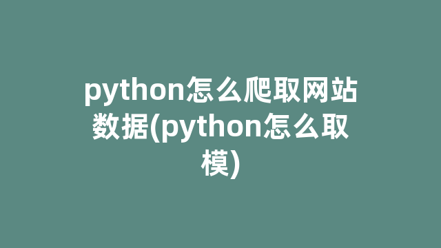 python怎么爬取网站数据(python怎么取模)