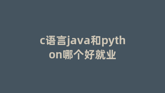 c语言java和python哪个好就业