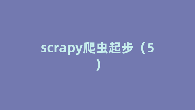 scrapy爬虫起步(5) scrapy爬虫起步(5)