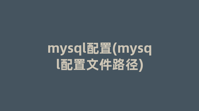 mysql配置(mysql配置文件路径)