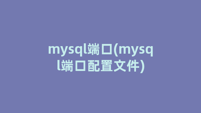 mysql端口(mysql端口配置文件)