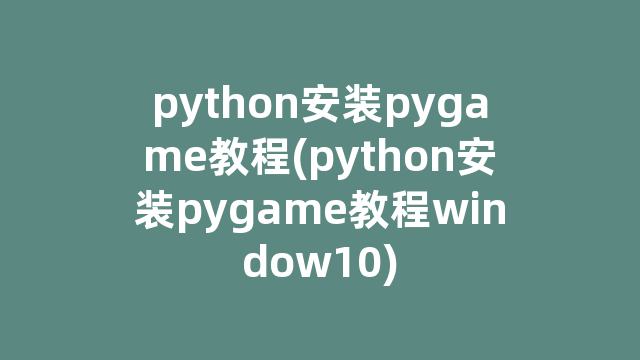 python安装pygame教程(python安装pygame教程window10)