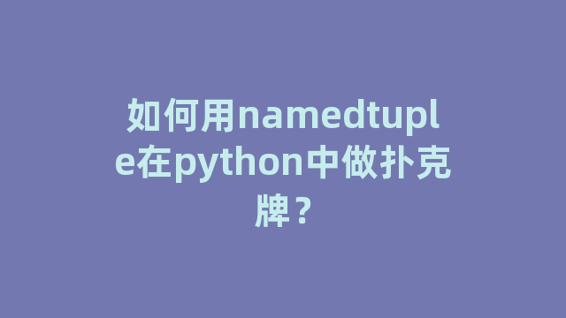 如何用namedtuple在python中做扑克牌？