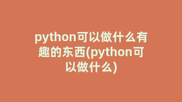 python可以做什么有趣的东西(python可以做什么)