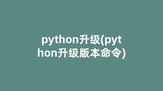 python升级(python升级版本命令) python升级(python升级版本命令)