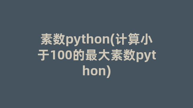 素数python(计算小于100的最大素数python)