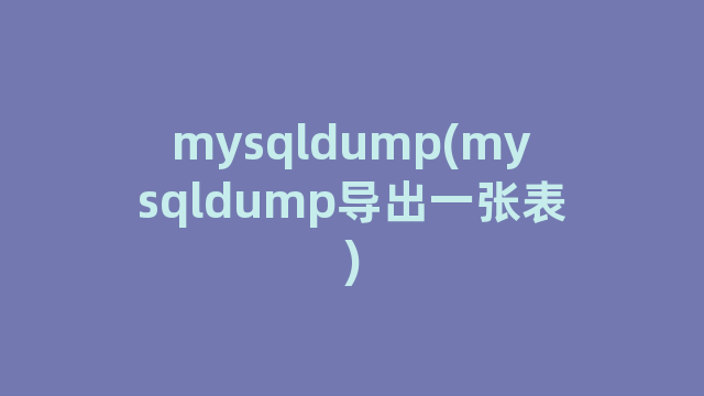 mysqldump(mysqldump导出一张表)