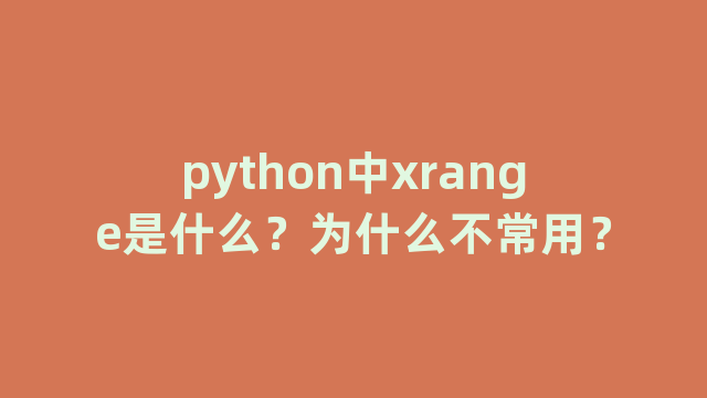 python中xrange是什么?为什么不常用? python中xrange是什么?为什么不常用?