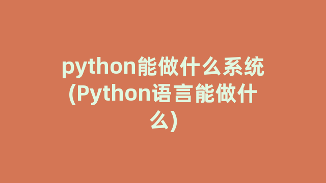 python能做什么系统(Python语言能做什么) python能做什么系统(Python语言能做什么)