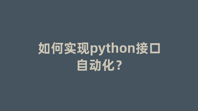 如何实现python接口自动化？