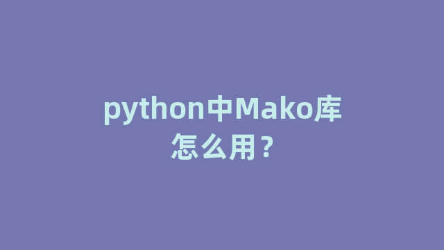 python中Mako库怎么用？