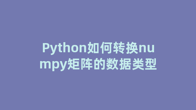 Python如何转换numpy矩阵的数据类型