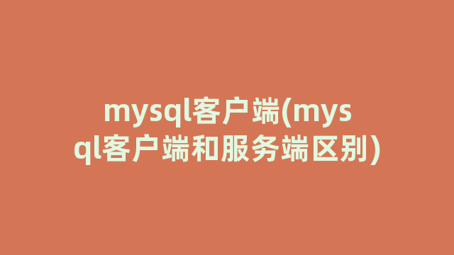 mysql客户端(mysql客户端和服务端区别)