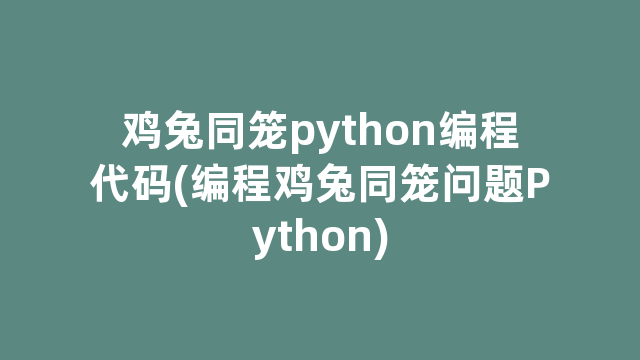 鸡兔同笼python编程代码(编程鸡兔同笼问题Python)
