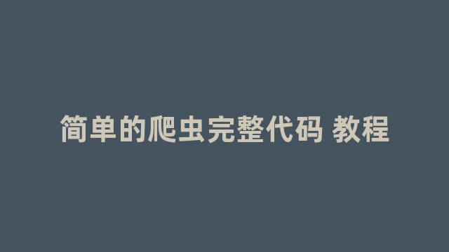 简单的爬虫完整代码 教程