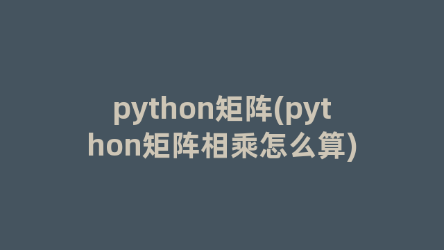 python矩阵(python矩阵相乘怎么算)