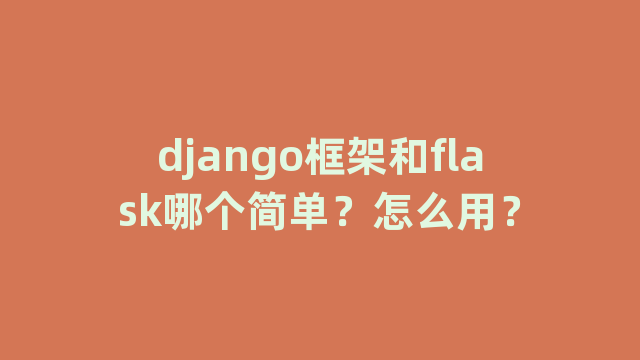 django框架和flask哪个简单？怎么用？
