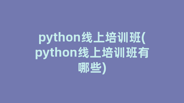 python线上培训班(python线上培训班有哪些)