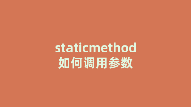 staticmethod如何调用参数 staticmethod如何调用参数