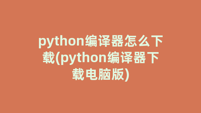 python编译器怎么下载(python编译器下载电脑版)