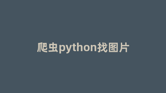 爬虫python找图片 爬虫python找图片