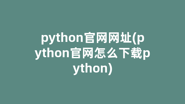 python官网网址(python官网怎么下载python)