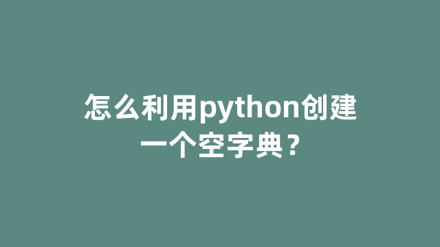 怎么利用python创建一个空字典？